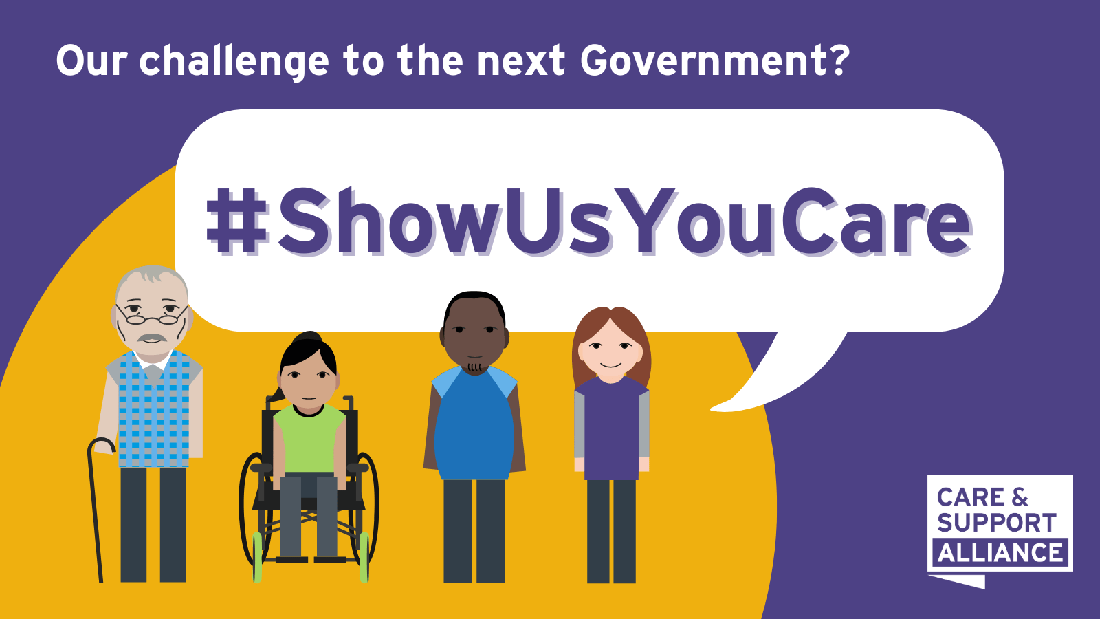 A cartoon drawing of an older man with a walking stick, a female wheelchair user, a man and a woman with the text "Our challenge to the next government? #ShowUsYouCare"